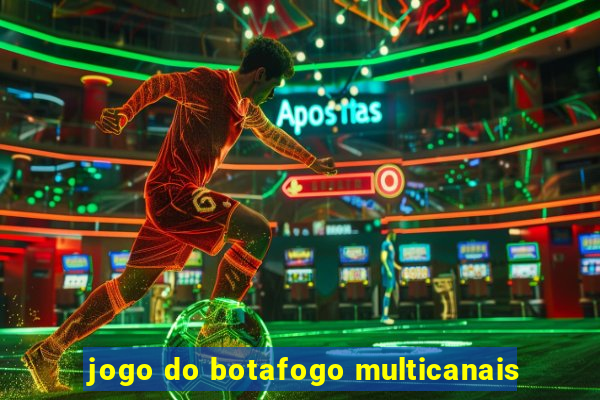 jogo do botafogo multicanais